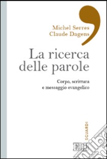 La ricerca delle parole. Corpo, scrittura e messaggio evangelico libro di Serres Michel; Dagens Claude; Filippi A. (cur.)