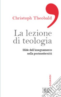 La lezione di teologia. Sfide dell'insegnamento nella postmodernità libro di Theobald Christoph