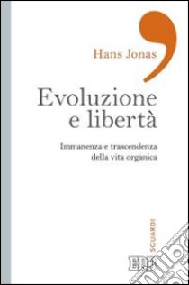 Evoluzione e libertà. Immanenza e trascendenza della vita organica libro di Jonas Hans; Michelini F. (cur.)