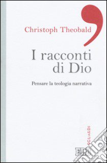 I racconti di Dio. Pensare la teologia narrativa libro di Theobald Christoph