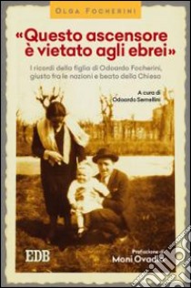 «Questo ascensore è vietato agli ebrei». I ricordi della figlia di Odoardo Focherini, giusto fra le nazioni e beato dalla Chiesa libro di Focherini Olga; Semellini O. (cur.)