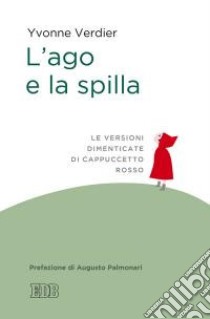 L'ago e la spilla. Le versioni dimenticate di Cappuccetto Rosso libro di Verdier Yvonne; Alessandrini R. (cur.)