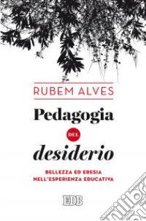 Pedagogia del desiderio. Bellezza ed eresia nell'esperienza educativa libro di Alves Rubem A.; Dal Corso M. (cur.)