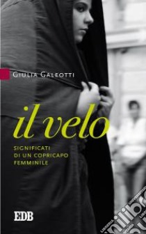 Il velo. Significati di un copricapo femminile libro di Galeotti Giulia