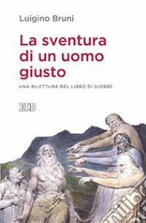 La sventura di un uomo giusto. Una rilettura del libro di Giobbe libro di Bruni Luigino