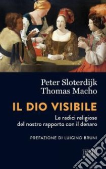 Il Dio visibile. Le radici religiose del nostro rapporto con il denaro. Conversazione con Manfred Osten libro di Sloterdijk Peter; Macho Thomas