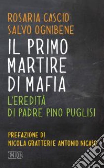 Il primo martire di mafia. L'eredità di padre Pino Puglisi libro di Cascio Rosaria; Ognibene Salvo