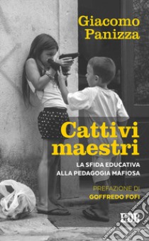 Cattivi maestri. La sfida educativa alla pedagogia mafiosa libro di Panizza Giacomo