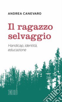 Il ragazzo selvaggio. Handicap, identità, educazione libro di Canevaro Andrea