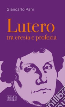 Lutero tra eresia e profezia libro di Pani Giancarlo