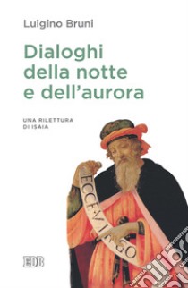 Dialoghi della notte e dell'aurora. Un rilettura di Isaia libro di Bruni Luigino