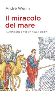 Il miracolo del mare. Narrazione e poesia nella Bibbia libro di Wénin André