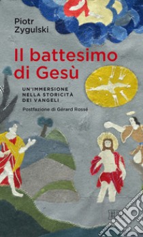 Il battesimo di Gesù. Un'immersione nella storicità dei Vangeli libro di Zygulski Piotr