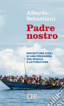 Padre nostro. Riscritture civili di una preghiera tra musica e letteratura libro di Sebastiani Alberto