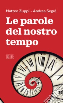 Le parole del nostro tempo libro di Zuppi Matteo Maria; Segrè Andrea; Cabri P. (cur.)