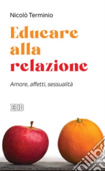 Educare alla relazione. Amore, affetti, sessualità libro di Terminio Nicolò