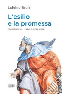 L'esilio e la promessa. Commento al libro di Ezechiele libro di Bruni Luigino