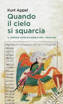 Quando il cielo si squarcia. Il Corano come Evangelo per i cristiani libro di Appel Kurt