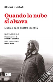 Quando la nube si alzava. L'uomo dalle quattro identità. Nuova ediz. libro di Hussar Bruno