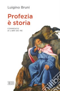 Profezia è storia. Commento ai Libri dei Re libro di Bruni Luigino