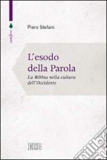 L'esodo della parola. La Bibbia nella cultura dell'Occidente libro di Stefani Piero