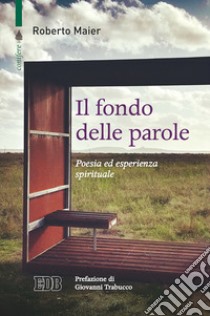 Il fondo delle parole. Poesia ed esperienza spirituale libro di Maier Roberto