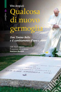 Qualcosa di nuovo germoglia. Don Tonino Bello e il cambiamento d'epoca libro di Angiuli Vito