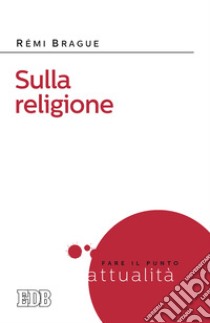 Sulla religione libro di Brague Rémi