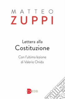 Lettera alla Costituzione. Con l'ultima lezione di Valerio Onida libro di Zuppi Matteo Maria