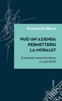 Può un'azienda permettersi la morale? Il mercato senza frontiere e i suoi limiti libro di Marx Reinhard; Zucchi G. (cur.)