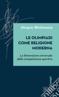 Le olimpiadi come religione moderna. La dimensione universale della competizione sportiva libro di Moltmann Jürgen