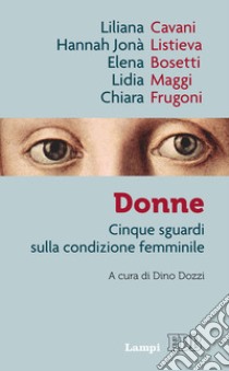 Donne. Cinque sguardi sulla condizione femminile libro di Cavani Liliana; Listieva Hannah Jonà; Maggi Lidia; Dozzi D. (cur.)