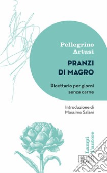 Pranzi di magro. Ricettario per giorni senza carne libro di Artusi Pellegrino