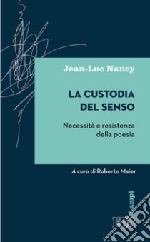 La custodia del senso. Necessità e resistenza della poesia libro di Nancy Jean-Luc; Maier R. (cur.)