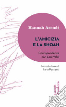 L'amicizia e la Shoah. Corrispondenza con Leni Yahil libro di Arendt Hannah