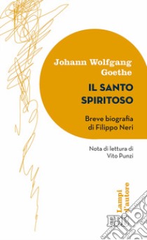 Il santo spiritoso. Breve biografia di Filippo Neri libro di Goethe Johann Wolfgang