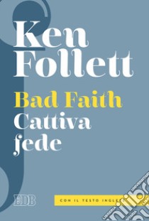 Bad faith-Cattiva fede. Ediz. bilingue libro di Follett Ken