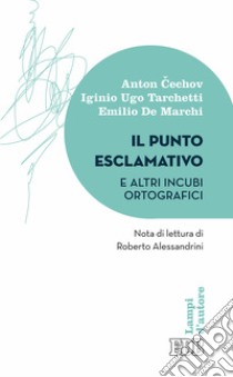 Il punto esclamativo e altri incubi ortografici libro di Cechov Anton; Tarchetti Igino Ugo; De Marchi Emilio; Alessandrini R. (cur.)