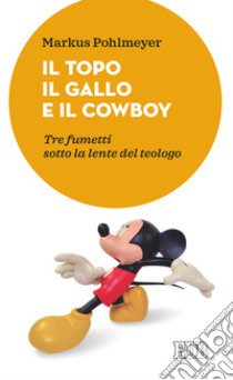 Il topo, il gallo e il cowboy. Tre fumetti sotto la lente del teologo libro di Pohlmeyer Markus