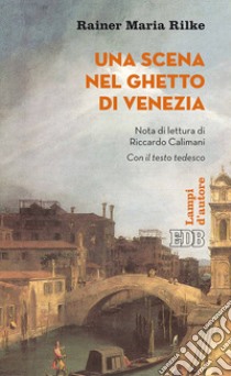 Una scena nel ghetto di Venezia. Testo tedesco a fronte. Ediz. bilingue libro di Rilke Rainer Maria