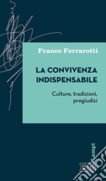 La convivenza indispensabile. Culture, tradizioni, pregiudizi libro di Ferrarotti Franco; Riguzzi V. (cur.)