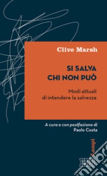 Si salva chi non può. Modi attuali di intendere la salvezza libro di Marsh Clive; Costa P. (cur.)