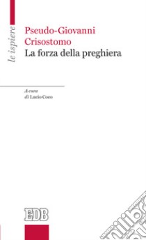 La forza della preghiera libro di Pseudo Giovanni Crisostomo; Coco L. (cur.)