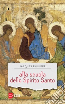 Alla scuola dello Spirito Santo libro di Philippe Jacques