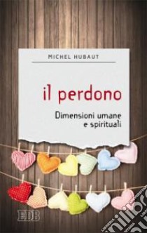 Il perdono. Dimensioni umane e spirituali libro di Hubaut Michel