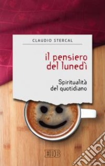 Il pensiero del lunedì. Spiritualità del quotidiano libro di Stercal Claudio