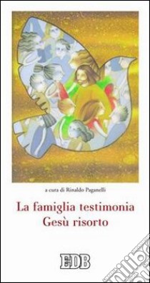 La famiglia testimonia Gesù risorto libro di Paganelli R. (cur.)