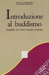 Introduzione al buddismo. Paralleli con l'etica ebraico-cristiana libro di Fernando Antony; Swidler Leonard