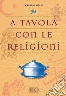 A tavola con le religioni libro di Salani Massimo