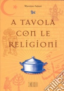 A tavola con le religioni libro di Salani Massimo